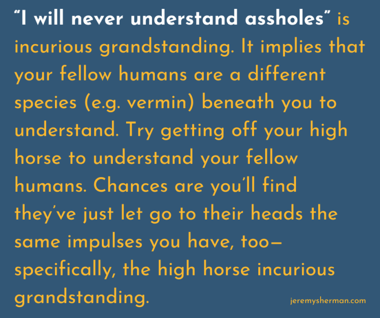 “I will never understand assholes” is incurious grandstanding with calling people vermin